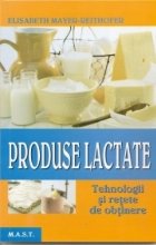 Produse lactate. Tehnologii si retete de obtinere