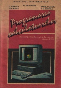 Programarea calculatoarelor - Manual pentru licee de informatica, clasele a X-XII-a