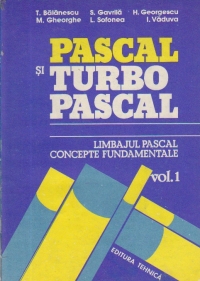 Programarea in limbajele PASCAL si TURBO PASCAL, Volumul I - Limbajul PASCAL. Concepte fundamentale