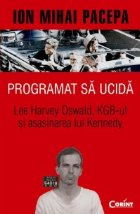 Programat sa ucida. Lee Harvey Oswald, KGB-ul si asasinarea lui Kennedy