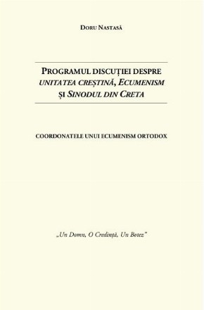 Programul discuţiei despre unitate creştină, ecumenism şi Sinodul din Creta : coordonatele unui ecumenism ortodox