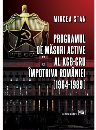 Programul de măsuri active ale KGB-GRU împotriva României : (1964-1989)