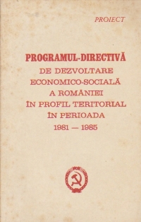 Proiect - Programul-Directiva de dezvoltare economico-sociala a Romaniei in profil teritorial in perioada 1981-1985