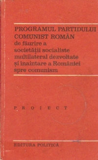 Proiect - Programul Partidului Comunist Roman de faurire a societatii socialiste multilateral dezvoltate si inaintare a Romaniei spre comunism