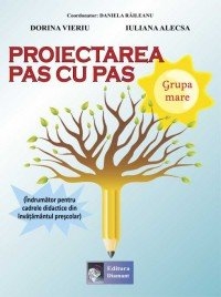 Proiectarea pas cu pas Grupa mare (Indrumator pentru cadrele didactice din invatamantul prescolar)