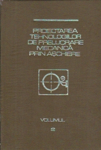 Proiectarea tehnologiilor de prelucrare mecanica prin aschiere - Manual de proiectare, Volumul al II-lea