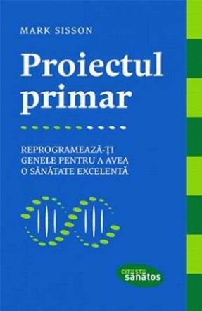 Proiectul primar. Reprogrameaza-ti genele pentru a avea o sanatate excelenta