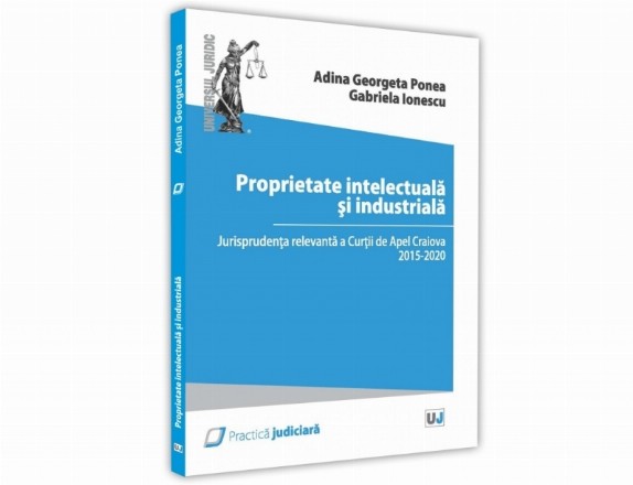 Proprietate intelectuala si industriala. Jurisprudenta relevanta a Curtii de Apel Craiova 2015 - 2020