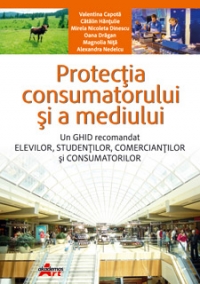 Protectia consumatorului si a mediului - un ghid recomandat elevilor, studentilor, comerciantilor si consumatorilor (manual pentru clasa a X-a)