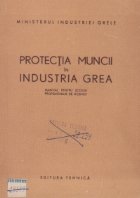 Protectia muncii in industria grea - Manual pentru scolile profesionale de ucenici