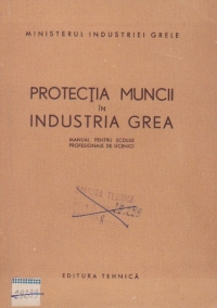 Protectia muncii in industria grea - Manual pentru scolile profesionale de ucenici