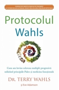 Protocolul Wahls. Cum am invins scleroza multipla progresiva utilizand principiile Paleo si medicina functionala