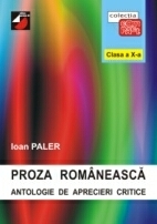 PROZA ROMANEASCA. ANTOLOGIE DE APRECIERI CRITICE. CLASA A X-A