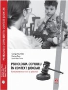 Psihologia copilului in context judiciar. Fundamente teoretice si aplicative