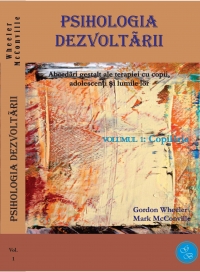 Psihologia dezvoltarii. Abordari gestalt ale terapiei cu copii, adolescenti si lumile lor (2 volume: Copilaria si Adolescenta)