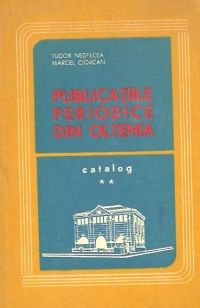 Publicatiile periodice din Oltenia - Catalog 2 (Almanahuri, Anale, Anuare, Calendare, Dari de seama, Expuneri, Rapoarte, Situatii, Addenda)