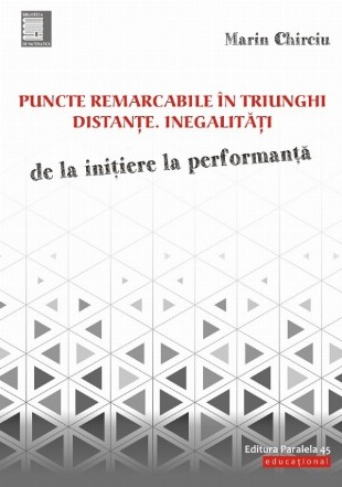 Puncte remarcabile în triunghi. Distanţe. Inegalităţi. De la inițiere la performanță