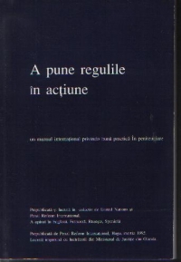 A pune regulile in actiune - Un manual international privind o buna practica in penitenciare