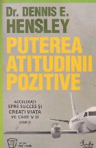 Puterea atitudinii pozitive. Accelerati spre succes si creati viata pe care v-o doriti