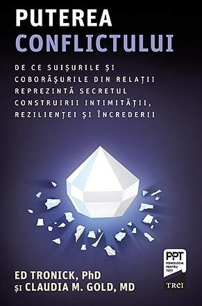 Puterea conflictului : de ce suişurile şi coborâşurile din relaţii reprezintă secretul construirii intimităţii, rezilienţei şi încrederii