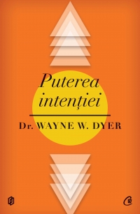 Puterea intentiei. Calea de a crea propria lume. Editia a II-a