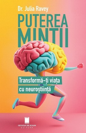 Puterea minţii : transformă-ţi viaţa cu neuroştiinţă