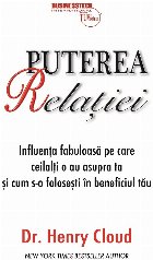 Puterea relatiei. Influenta fabuloasa pe care ceilalti o au asupra ta si cum s-o folosesti in beneficiul tau