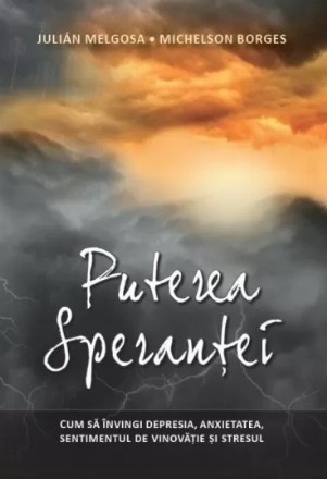 Puterea Sperantei. Cum sa invingi depresia, anxietatea, sentimentul de vinovatie si stresul