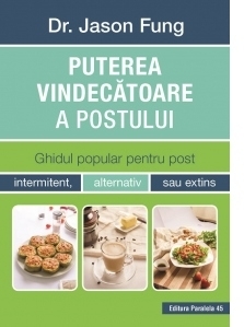 Puterea vindecatoare a postului. Ghidul popular pentru post intermitent, alternativ sau extins