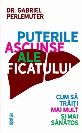 Puterile ascunse ale ficatului. Cum sa traiti mai mult si mai sanatos