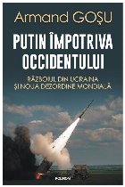 Putin împotriva Occidentului : războiul din Ucraina şi noua dezordine mondială