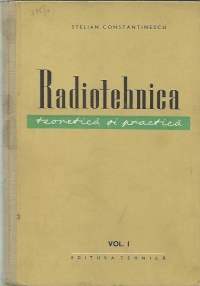 Radiotehnica - teoretica si practica (Vol. I)