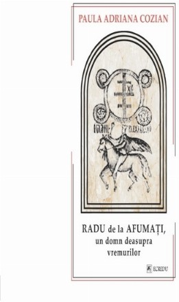 Radu de la Afumaţi, un domn deasupra vremurilor : roman istoric