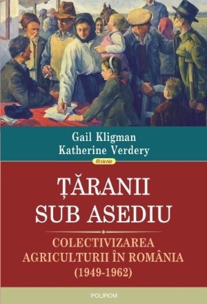 Țăranii sub asediu. Colectivizarea agriculturii în România (1949-1962)