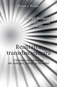 Realitatea transdisciplinara - O fuziune de orizonturi ale teologiei, stiintei si filosofiei