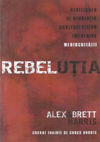 Rebelutia - Rebeliunea si revolutia adolescentilor impotriva mediocritatii