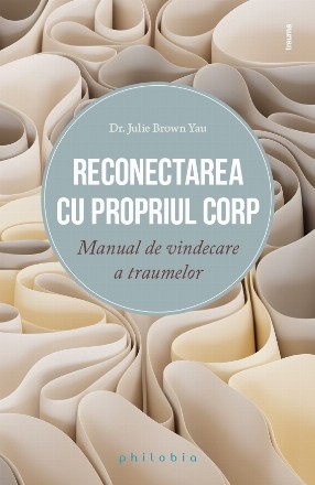 Reconectarea cu propriul corp : manual de vindecare a traumelor