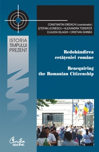 Redobandirea cetateniei romane: Perspective istorice, comparative si aplicate/ Reacquiring the Romanian Citizenship: Historical, Comparative and Applied Perspectives