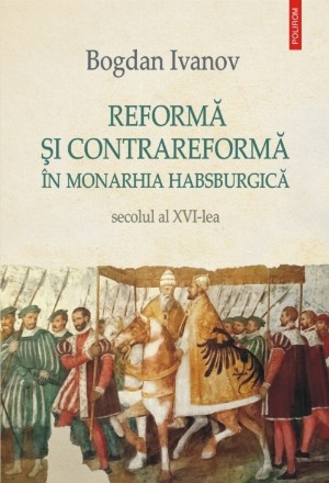 Reformă şi Contrareformă în Monarhia Habsburgică. Secolul al XVI-lea