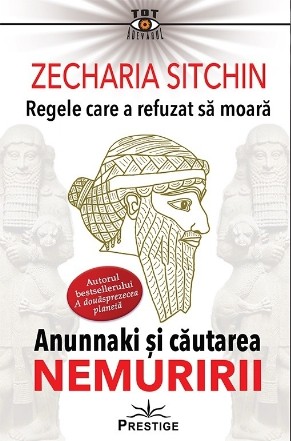 Regele care a refuzat să moară : Anunnaki şi căutarea nemuririi