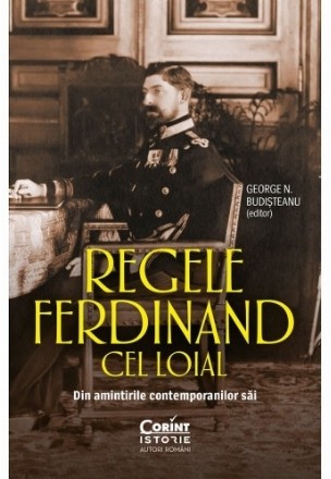 Regele Ferdinand cel Loial : Din amintirile contemporanilor săi