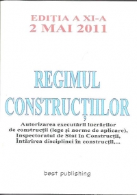 Regimul constructiilor - editia a XI-a - actualizata la 2 Mai 2011