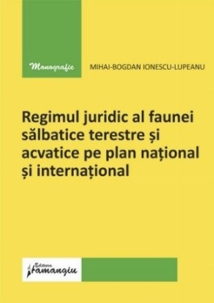 Regimul juridic al faunei sălbatice terestre şi acvatice pe plan naţional şi internaţional