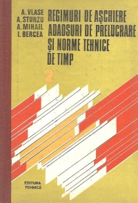 Regimuri de aschiere, adaosuri de prelucrare si norme tehnice de timp - Volumul al II-lea