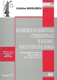 Regimurile matrimoniale conventionale in sistemul noului Cod civil roman - Abordare istorica, utilitarista si comparativa. Tomul 21