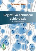 Reglati-va echilibrul acido-bazic. O viziune completa