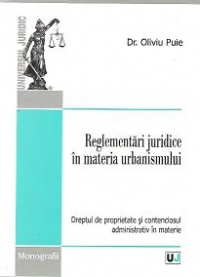 Reglementari juridice in materia urbanismului. Dreptul de proprietate si contenciosul administrativ in materie