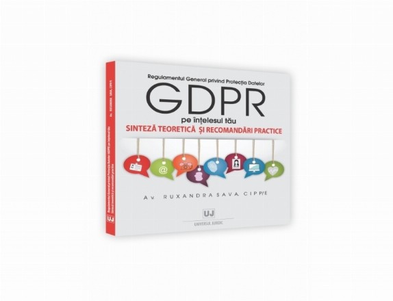 Regulamentul General privind Protectia Datelor (GDPR) pe intelesul tau. Sinteza teoretica si recomandari practice