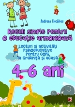 REGULI SIMPLE PENTRU O EDUCATIE ARMONIOASA. LECTURI SI ACTIVITATI PSIHOEDUCATIVE PENTRU COPII, LA GRADINITA SI ACASA. 4-6 ANI