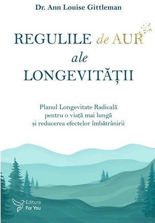 Regulile de aur ale longevităţii : Planul Longevitate Radicală pentru reducerea efectelor îmbătrânirii